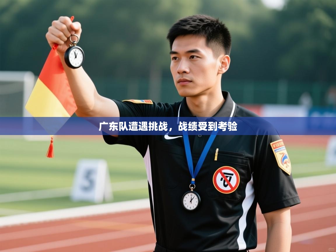 开云体育直播平台-广东队遭遇挑战，战绩受到考验