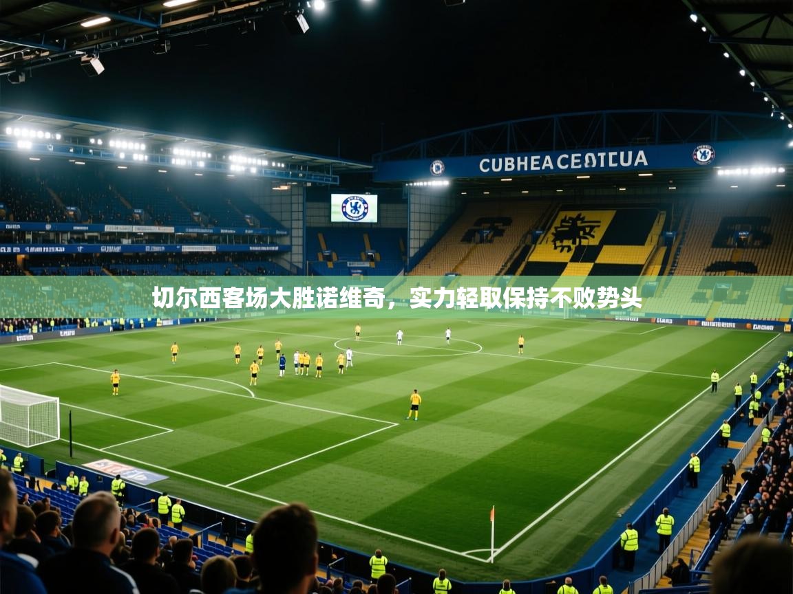 开云体育直播平台-切尔西客场大胜诺维奇，实力轻取保持不败势头