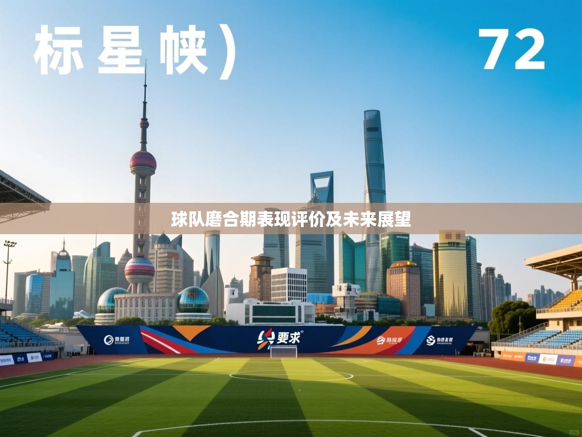 开云体育绑定手机指南-球队磨合期表现评价及未来展望
