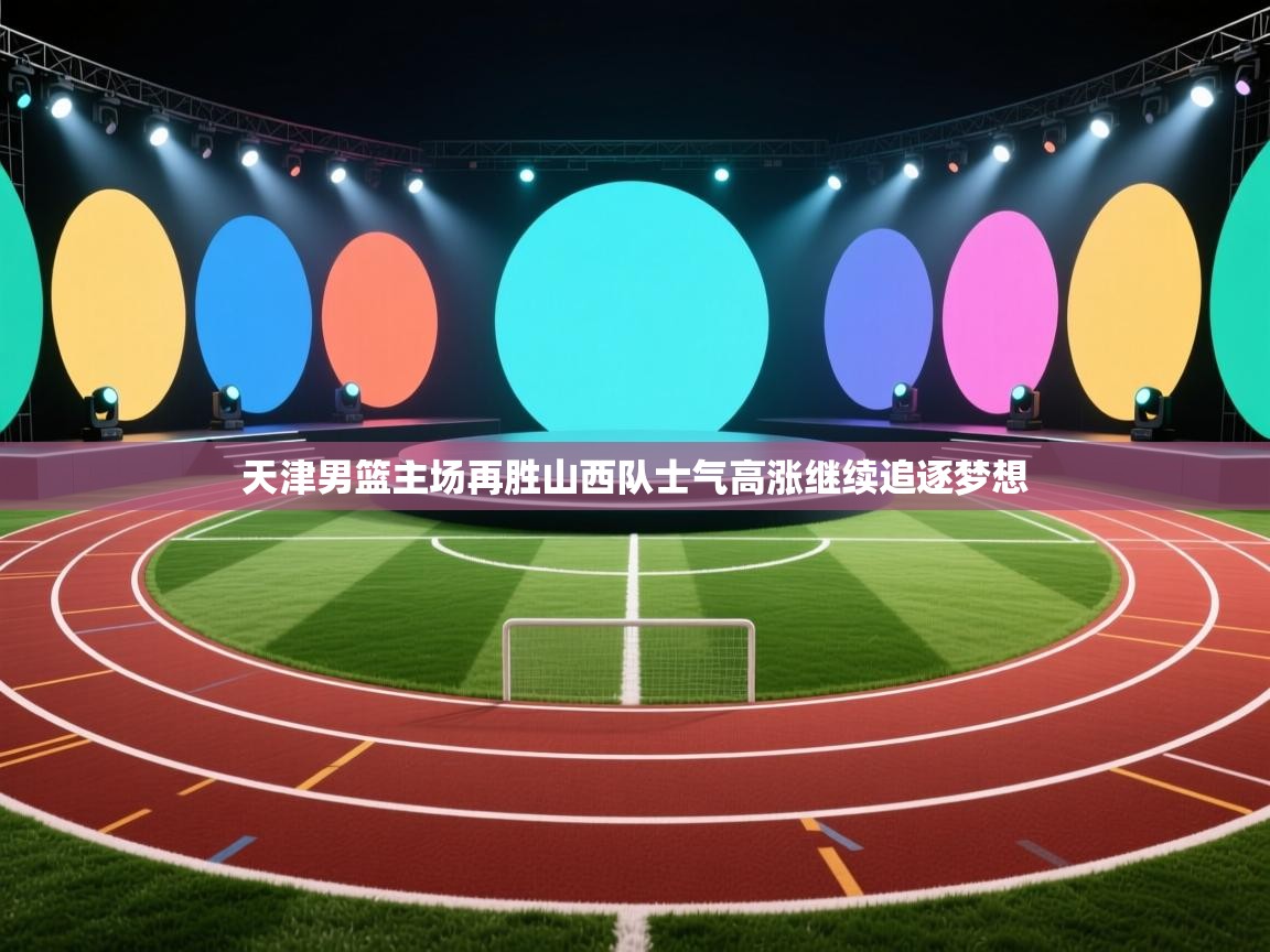 开云体育在线登入-天津男篮主场再胜山西队士气高涨继续追逐梦想  第3张