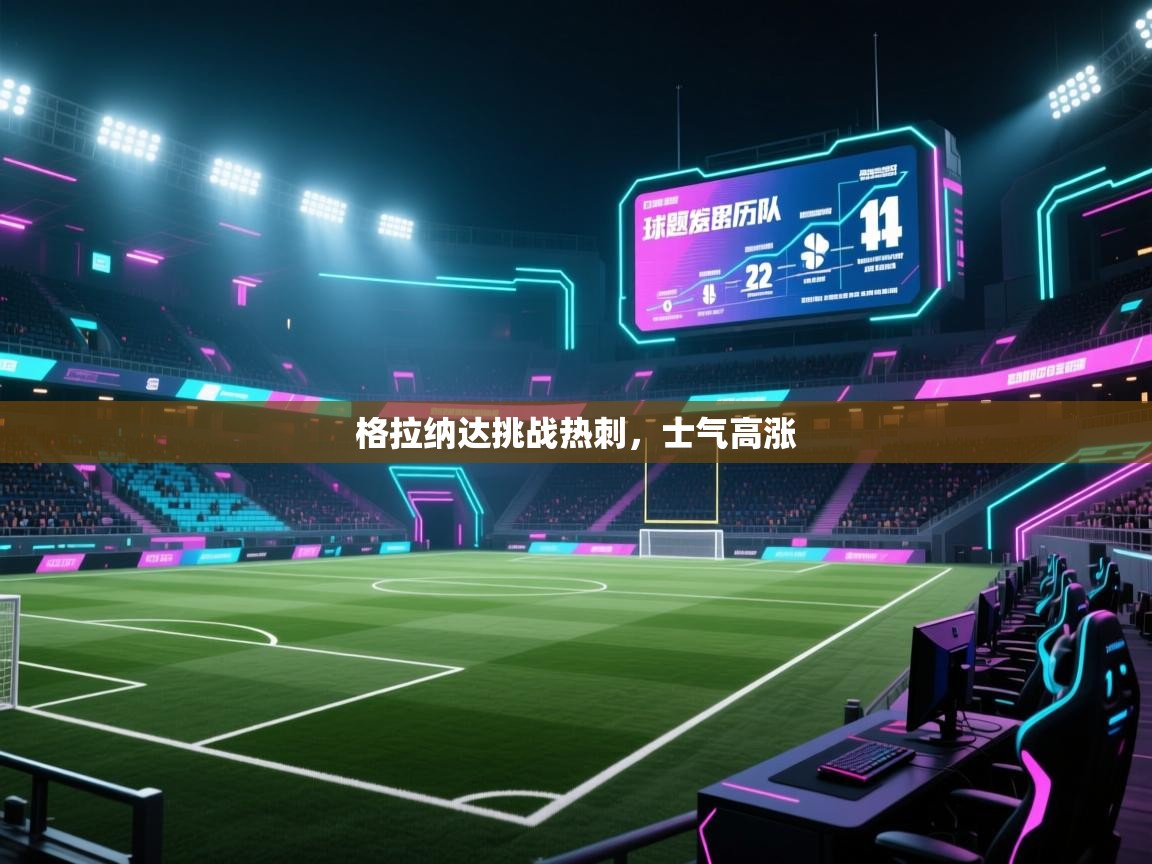 开云体育app投诉-格拉纳达挑战热刺，士气高涨