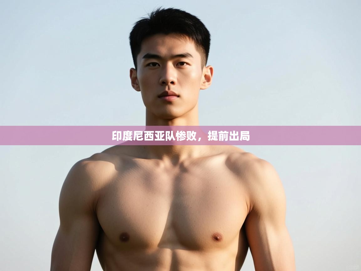 开云体育在线玩-印度尼西亚队惨败，提前出局  第1张